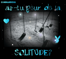 La solitude...